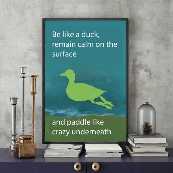 Be like a duck, remai cal on the surface and paddle like crazy underneath.